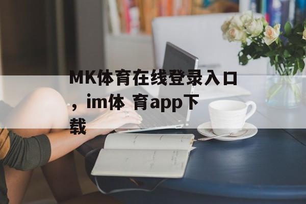 MK体育在线登录入口，im体 育app下载